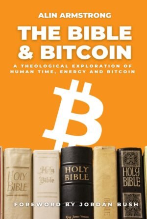 The Bible and Bitcoin: A Theological Exploration of Human Time, Energy and Bitcoin