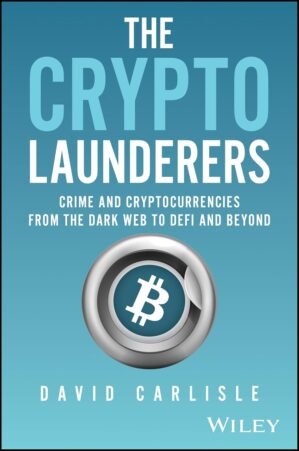 The Crypto Launderers: Crime and Cryptocurrencies from the Dark Web to DeFi and Beyond