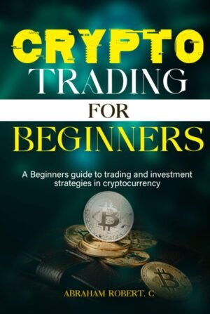Crypto Trading For Beginners: A beginner’s guide to trading and investment strategies in cryptocurrency