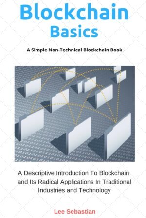 Blockchain Basics: A Simple Non-Technical Blockchain Book