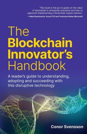 The Blockchain Innovator’s Handbook: A leader’s guide to understanding, adopting and succeeding with this disruptive technology