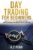 Day Trading for Beginners: Make Winning Trades Using Simple and Proven Trading Strategies in the Financial Markets Today with Zero Trading Experience Required